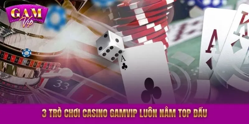 3 trò chơi Casino GAMVIP luôn nằm top đầu