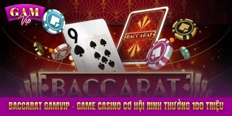 Baccarat GAMVIP - Game Casino Cơ Hội Rinh Thưởng 100 Triệu