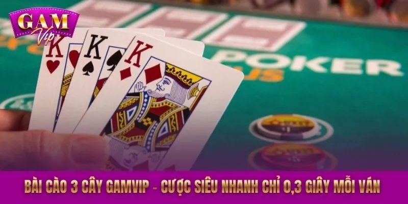 Bài Cào 3 Cây GAMVIP - Cược Siêu Nhanh Chỉ 0,3 Giây Mỗi Ván