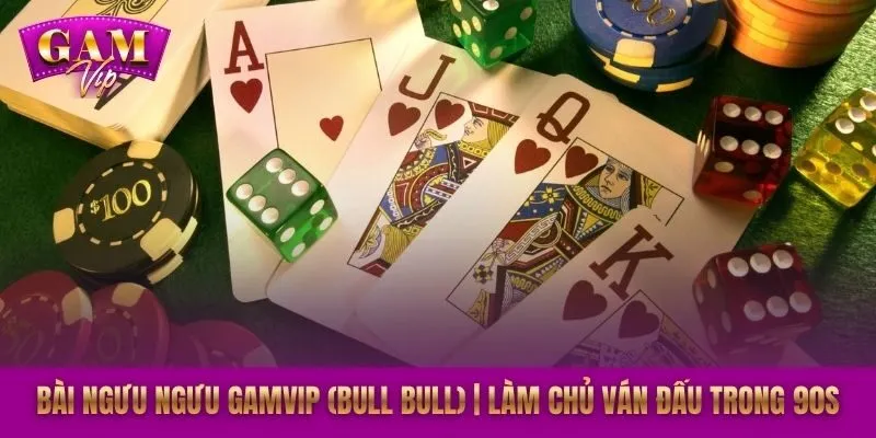 Bài Ngưu Ngưu GAMVIP (Bull Bull) | Làm Chủ Ván Đấu Trong 90s