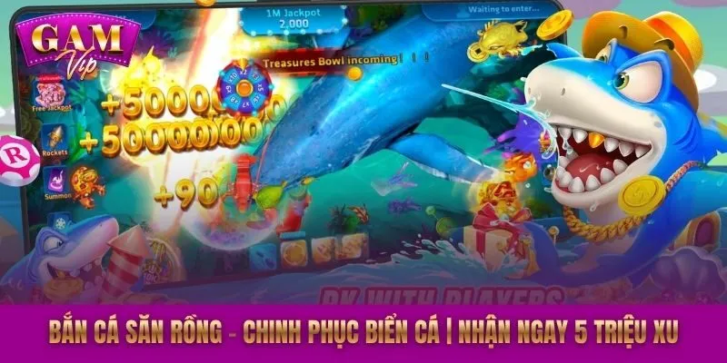 Bắn Cá Săn Rồng – Chinh Phục Biển Cá | Nhận Ngay 5 Triệu Xu
