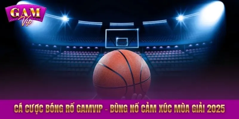 Cá Cược Bóng Rổ GAMVIP – Bùng Nổ Cảm Xúc Mùa Giải 2025