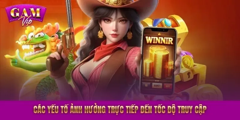 Các yếu tố ảnh hưởng trực tiếp đến tốc độ truy cập