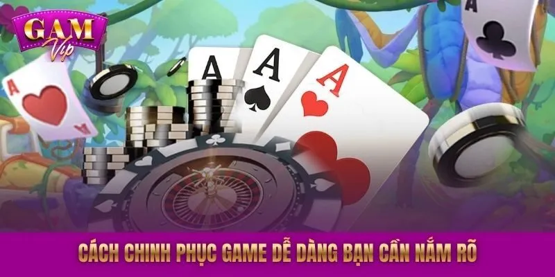 Cách chinh phục game dễ dàng bạn cần nắm rõ