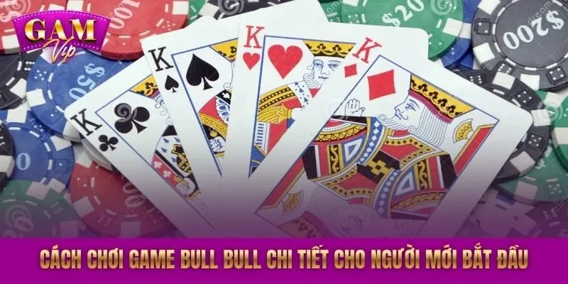 Cách chơi game Bull Bull chi tiết cho người mới bắt đầu