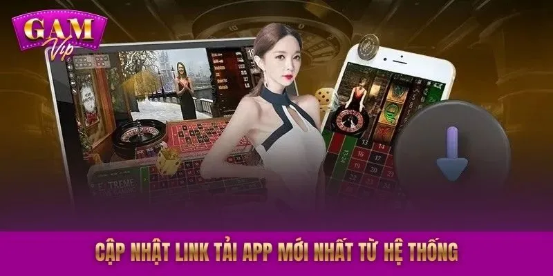 Cập nhật link tải app mới nhất từ hệ thống