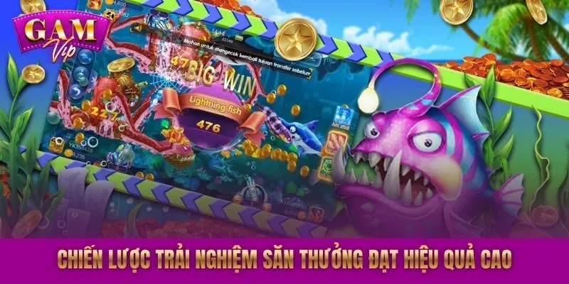 Chiến lược trải nghiệm săn thưởng đạt hiệu quả cao