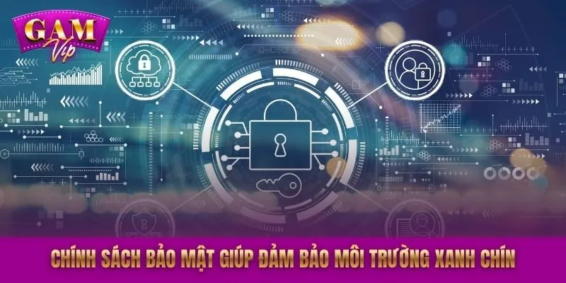 Chính sách bảo mật giúp đảm bảo môi trường xanh chín