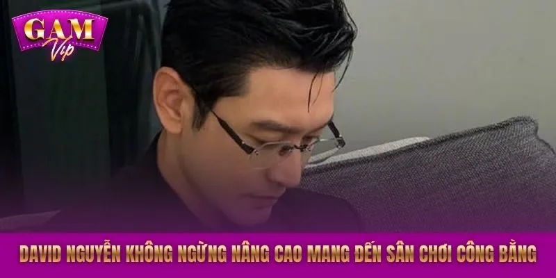 David Nguyễn không ngừng nâng cao mang đến sân chơi công bằng