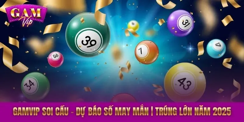 GAMVIP Soi Cầu – Dự Báo Số May Mắn | Trúng Lớn Năm 2025