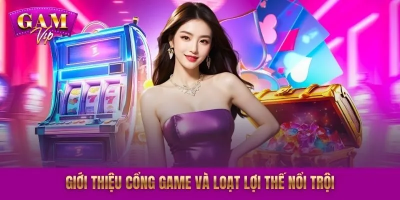 Giới thiệu cổng game và loạt lợi thế nổi trội
