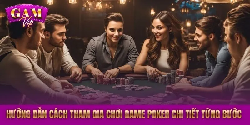 Hướng dẫn cách tham gia chơi game Poker chi tiết từng bước
