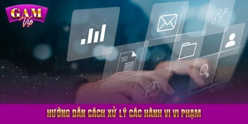 Hướng dẫn cách xử lý các hành vi vi phạm