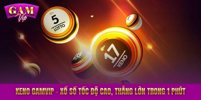 Keno GAMVIP - Xổ Số Tốc Độ Cao | Thắng Lớn Trong 1 Phút