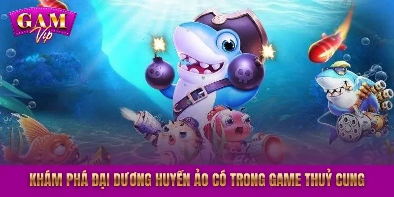 Khám phá đại dương huyền ảo có trong game Thuỷ Cung