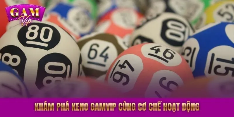 Khám phá Keno GAMVIP cùng cơ chế hoạt động