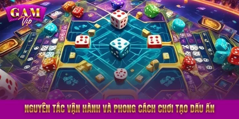 Nguyên tắc vận hành và phong cách chơi tạo dấu ấn