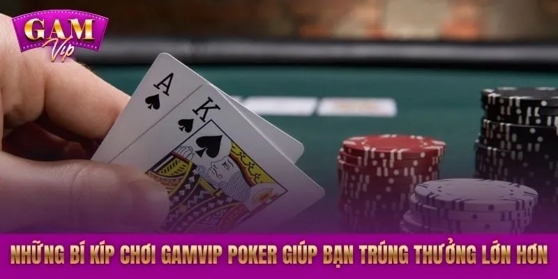 Những bí kíp chơi GAMVIP Poker giúp bạn trúng thưởng lớn hơn