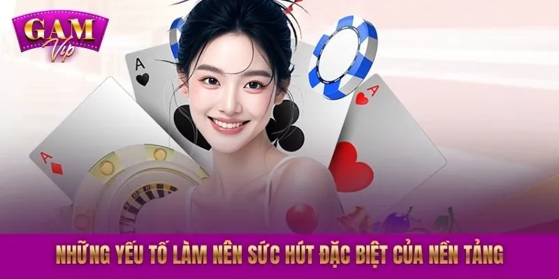 Những yếu tố làm nên sức hút đặc biệt của nền tảng