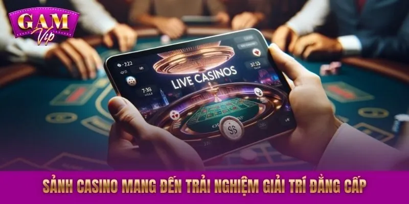 Sảnh Casino mang đến trải nghiệm giải trí đẳng cấp