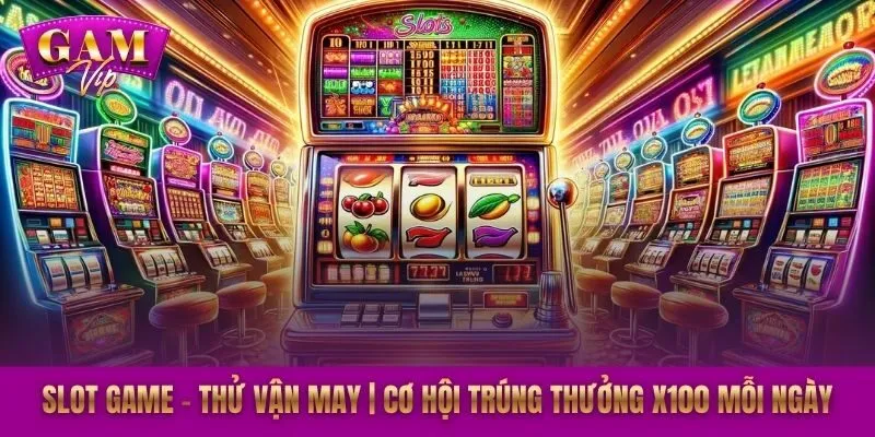 Slot Game – Thử Vận May | Cơ Hội Trúng Thưởng x100 Mỗi Ngày