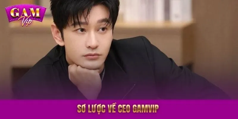 Sơ lược về CEO GAMVIP
