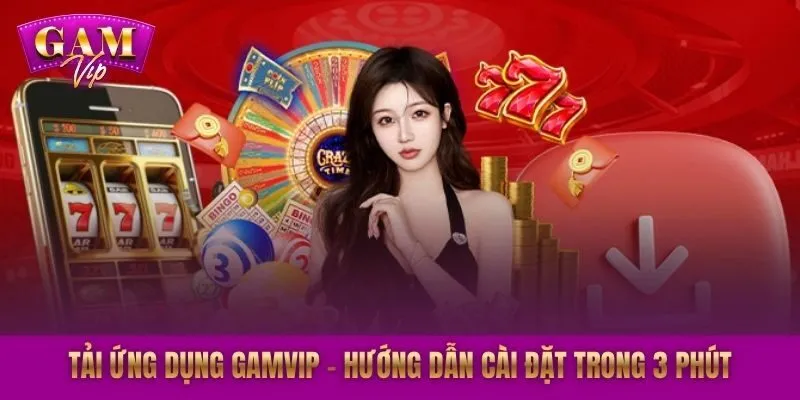 Tải Ứng Dụng GAMVIP – Hướng Dẫn Cài Đặt Trong 3 Phút