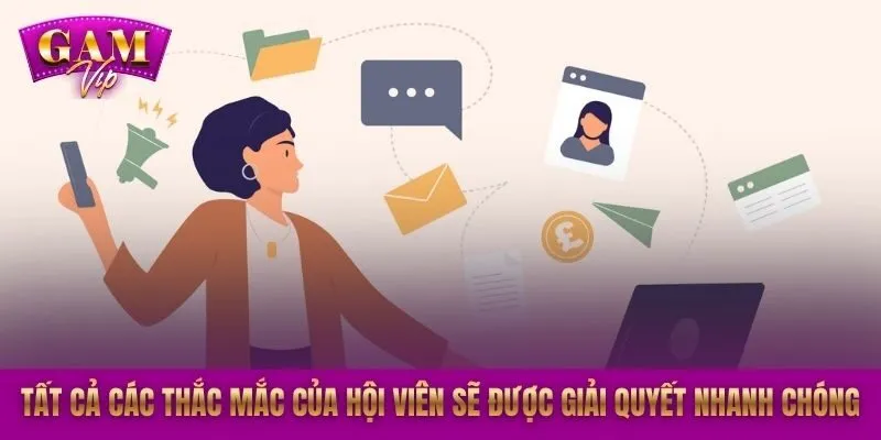 Tất cả các thắc mắc của hội viên sẽ được giải quyết nhanh chóng