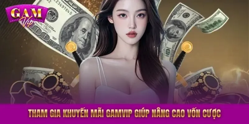 Tham gia khuyến mãi GAMVIP giúp nâng cao vốn cược