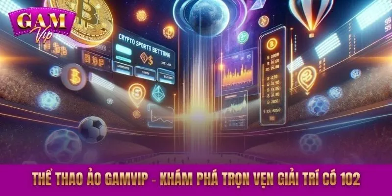 Thể Thao Ảo GAMVIP - Khám Phá Trọn Vẹn Giải Trí Có 102