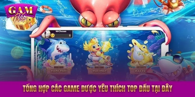 Tổng hợp các game được yêu thích top đầu tại đây