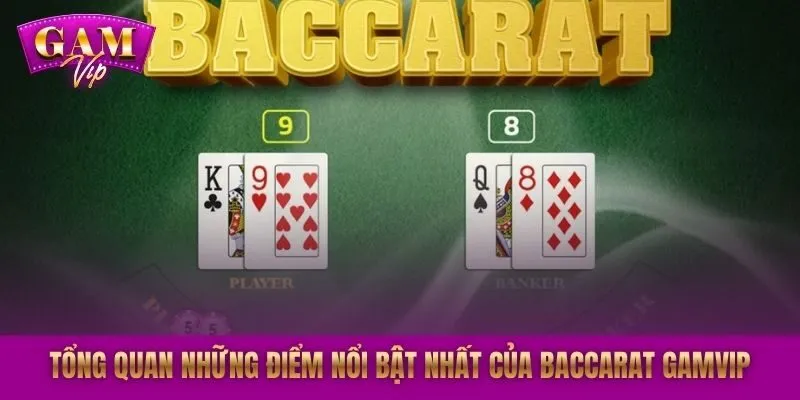 Tổng quan những điểm nổi bật nhất của Baccarat GAMVIP