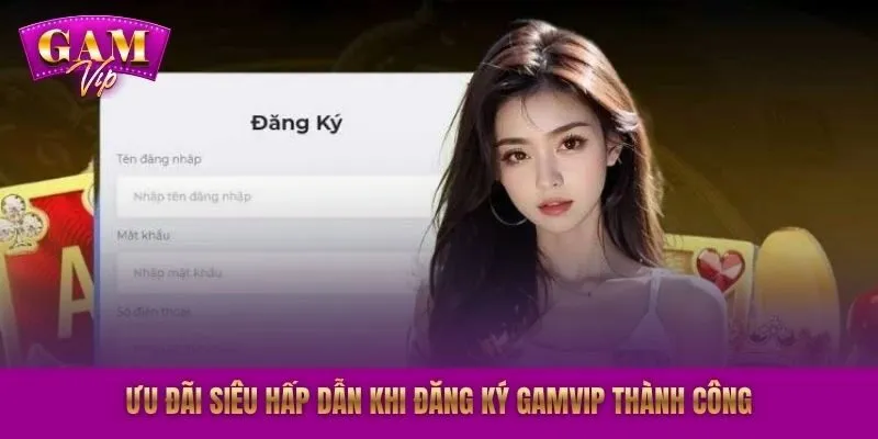 Ưu đãi siêu hấp dẫn khi đăng ký GAMVIP thành công